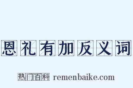 恩礼有加反义词是什么意思的图片